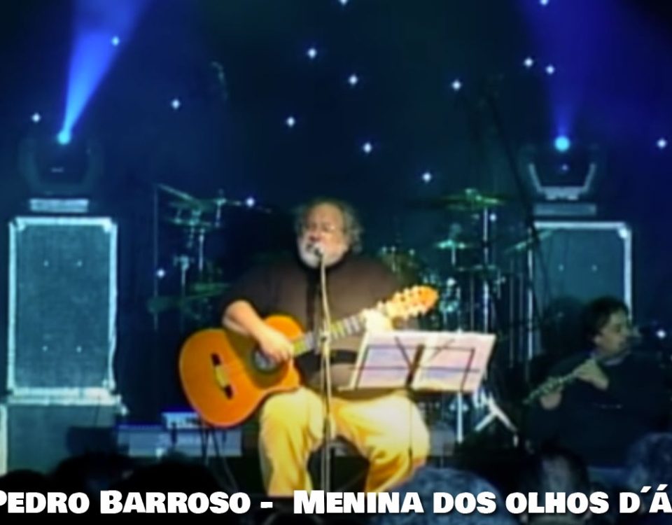 Menina dos olhos de água, Pedro Barroso, Letra, Cantores, Trovadores, Portugueses, Artistas, Portugal, Poeta, Musico, Artista Pedro Barroso, Musicas, portuguesas