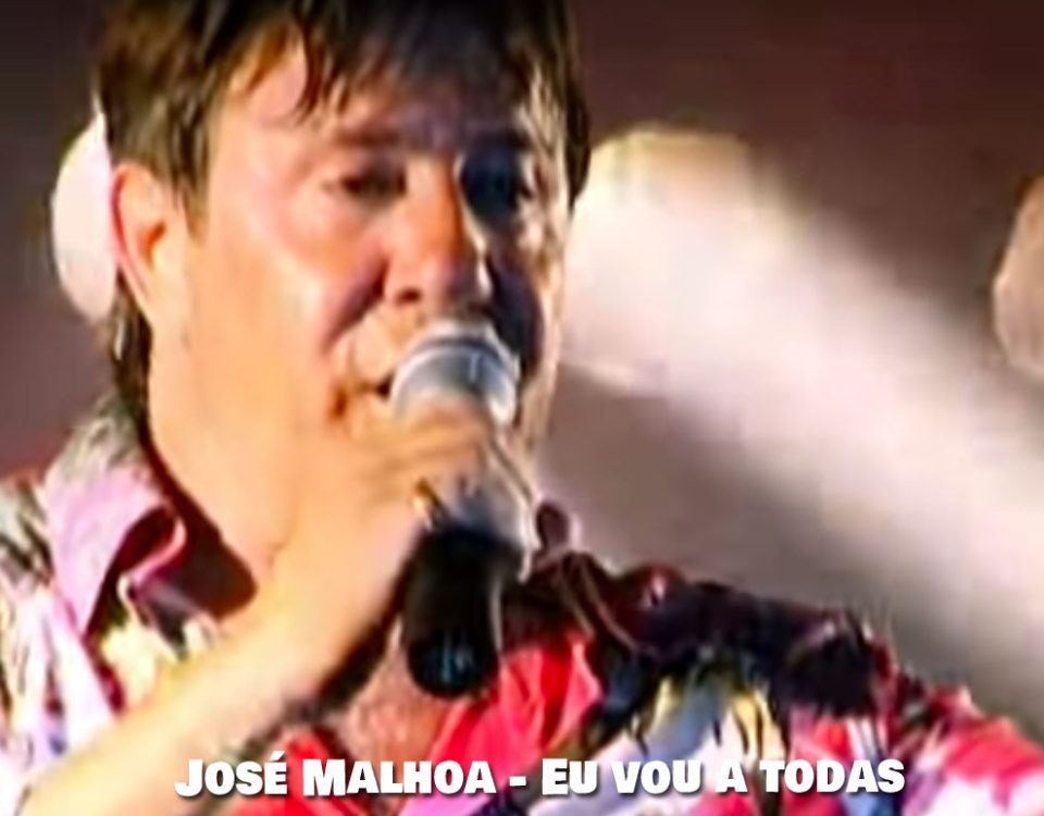 Eu vou a todas, José Malhoa, Letra, artistas portugueses, cantores, letras, pimba, artistas, cantores portugueses, sucessos, Portugal, Letras do José Malhoa, Vou a todas